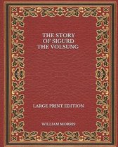 The Story of Sigurd the Volsung - Large Print Edition