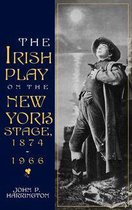 Irish Literature, History, and Culture - The Irish Play on the New York Stage, 1874-1966