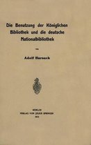 Die Benutzung der Koeniglichen Bibliothek und die deutsche Nationalbibliothek