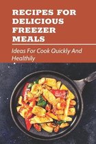 Recipes For Delicious Freezer Meals: Ideas For Cook Quickly And Healthily