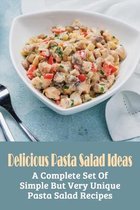 Delicious Pasta Salad Ideas: A Complete Set Of Simple But Very Unique Pasta Salad Recipes