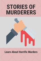 Stories Of Murderers: Learn About Horrific Murders