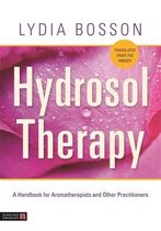 Hydrosol Therapy: A Handbook for Aromatherapists and Other Practitioners