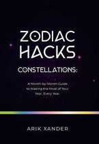 Zodiac Hacks: Constellations: a Month-By-Month Guide to Making the Most of Your Year, Every Year.