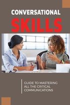 Conversational Skills: Guide To Mastering All The Critical Communications