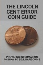 The Lincoln Cent Error Coin Guide: Providing Information On How To Sell Rare Coins