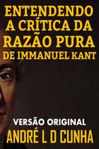 ENTENDENDO A CRÍTICA DA RAZÃO PURA DE IMMANUEL KANT