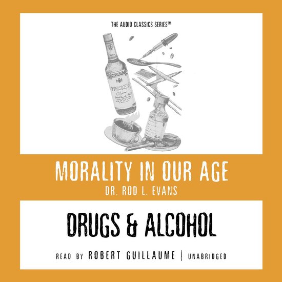 Dr. Rod L. Evans Drugs And Alcohol - Morality In Our Age