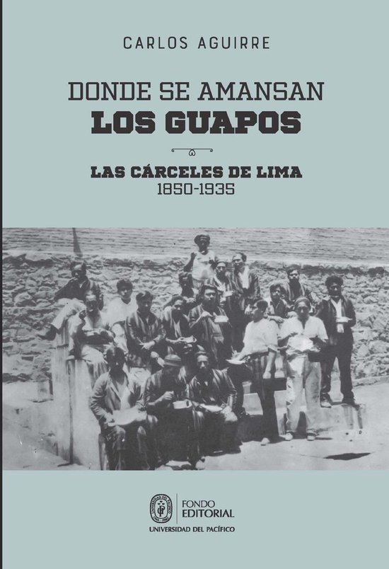 Donde se amansan los guapos: las cárceles de Lima, 1850-193 ... - cover
