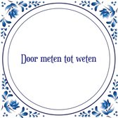 Tegel met spreuk |Spreuktegels | Wanddecoratie | Door meten tot weten
