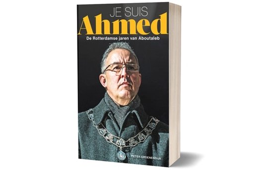 Je suis Ahmed, de Rotterdamse jaren van Aboutaleb