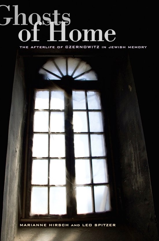 Boekomslag met de titel "Ghosts of Home", de ondertitel "The Afterlife of Czernowitz in Jewish Memory" en de namen Marianne Hirsch en Leo Spitzer. Een verweerd raam met zonlicht dat naar binnen schijnt.
