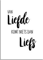 DesignClaud Van liefde komt niets dan liefs - Tekst poster - Wanddecoratie - Zwart wit A2 poster (42x59,4cm)