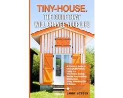 Tiny-House. The Guide that Will Change Your Life