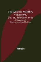The Atlantic Monthly, Volume 03, No. 16, February, 1859; A Magazine of Literature, Art, and Politics