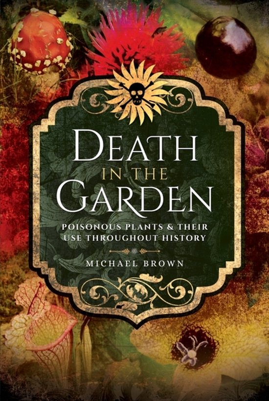 Boekomslag 'Death in the Garden: Poisonous Plants & Their Use Throughout History' door Michael Brown, met paddenstoelen en bloemen.