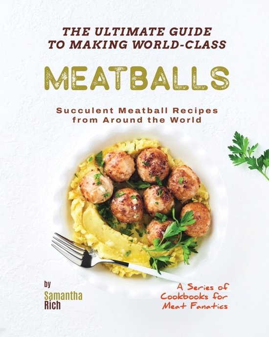 A Cookbooks for Meat Fanatics-The Ultimate Guide to Making World-Class Meatballs
