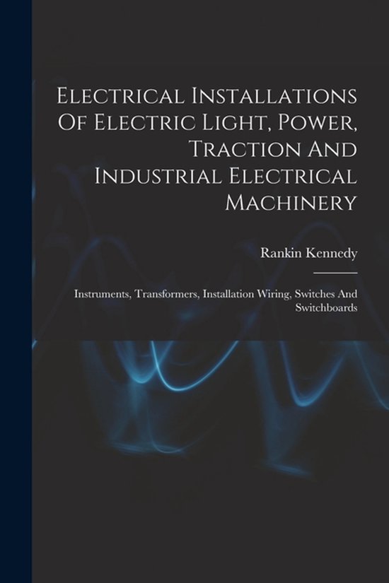 Electrical Installations Of Electric Light, Power, Traction And Industrial Electrical Machinery
