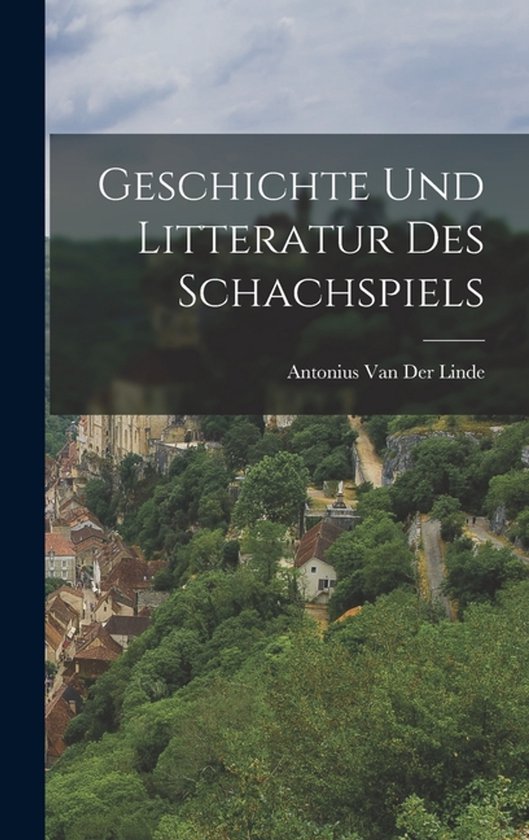 Geschichte Und Litteratur Des Schachspiels