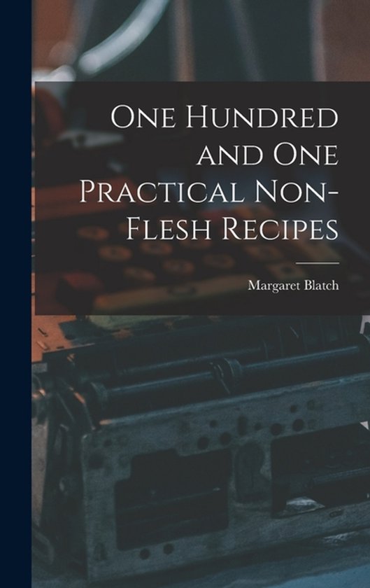 One Hundred and one Practical Non-flesh Recipes - cover