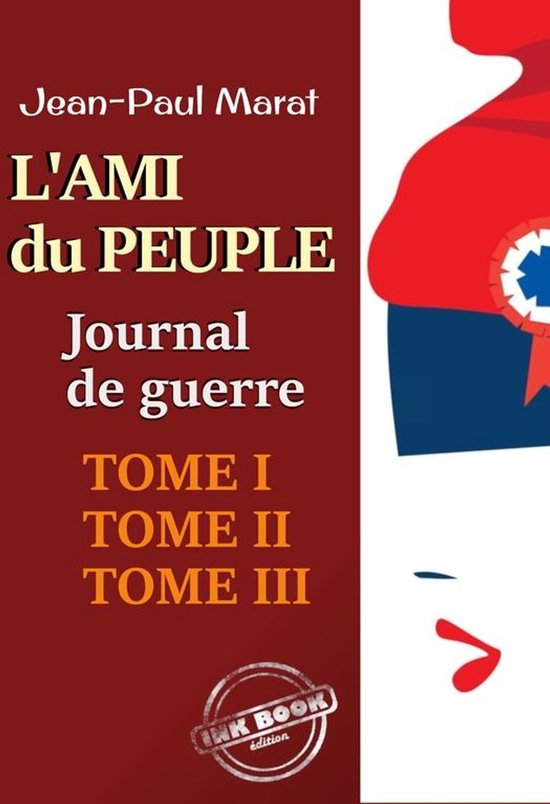 Histoire de France - L’ami du peuple - Journal de guerre : Tomes I, II & III‎. Texte annoté et augmenté d’une autobiographie [Nouv. éd. entièrement revue et corrigée].