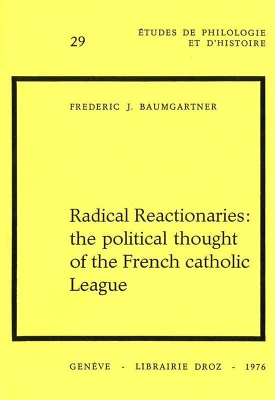 Cahiers d'Humanisme et Renaissance - Radical Reactionaries : The political Thought of the French catholic League
