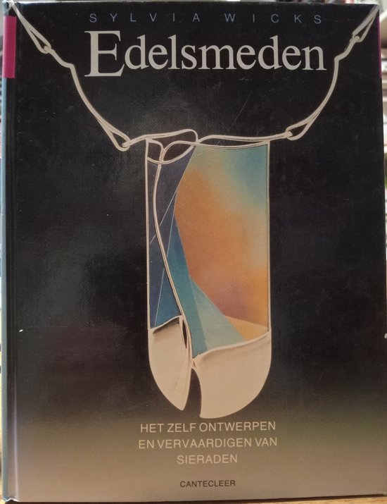 Edelsmeden - Het zelf ontwerpen en vervaardigen van sieraden- Cantecleer