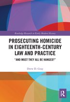Routledge Research in Early Modern History- Prosecuting Homicide in Eighteenth-Century Law and Practice