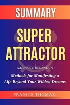 Self-Development Summaries 1 - Super Attractor: Methods for Manifesting a Life Beyond Your Wildest Dreams