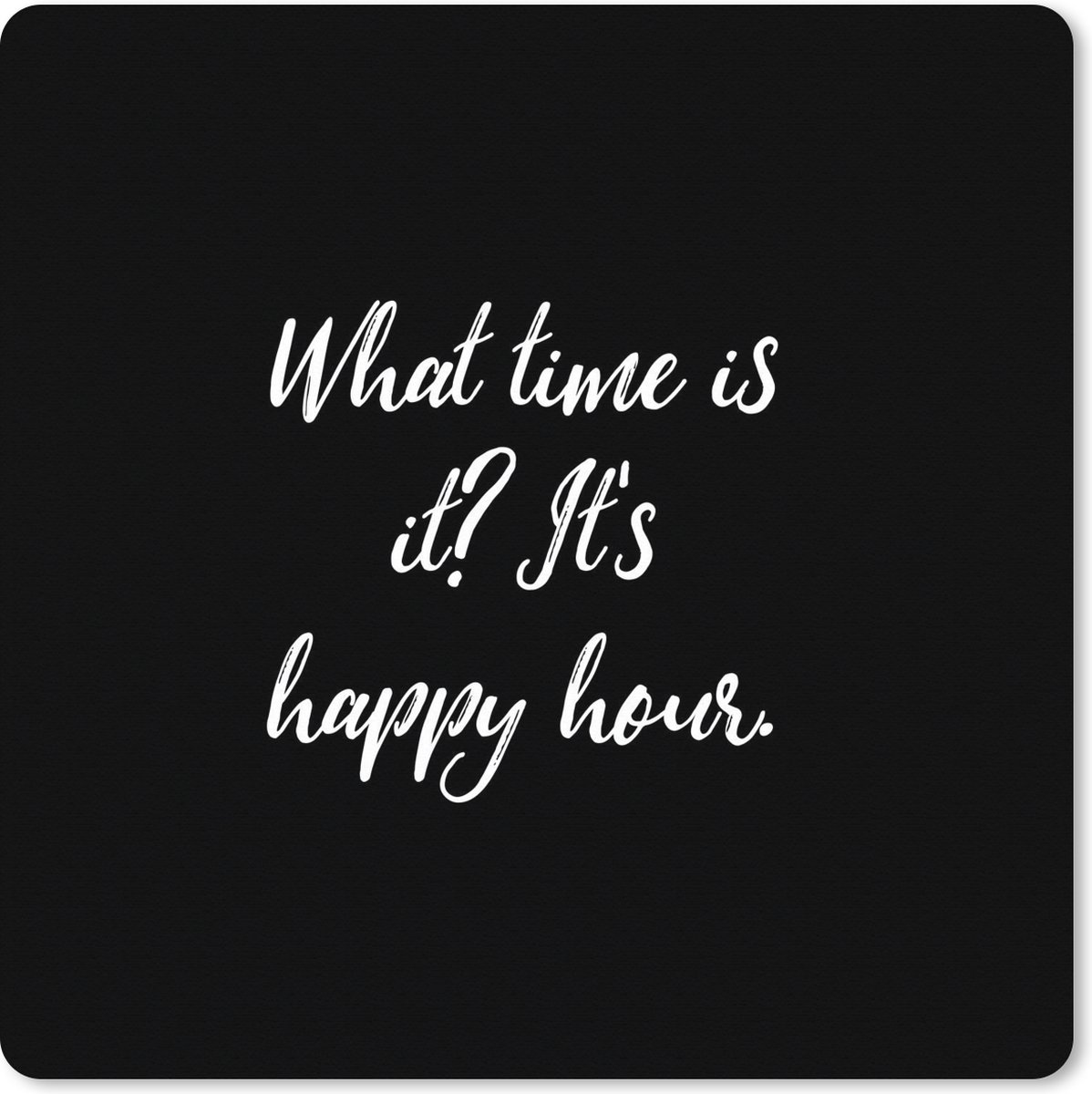 Muismat XXL 40x40 cm - Bureau onderlegger - Bureau mat Quotes - What time is it? It's happy hour - Eten - Spreuken - Bureaumat - Gaming mousepad xl - Bureaulegger groot - Computer deskmat