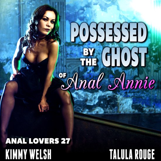 Possessed By The Ghost Of Anal Annie! : Anal Lovers 27 (Virgin Anal Sex Erotica)
