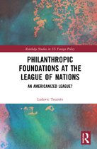 Routledge Studies in US Foreign Policy- Philanthropic Foundations at the League of Nations