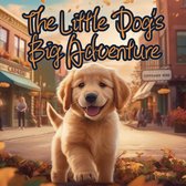 The Little Dog's Big Adventure: A Story About Growth, Friendship and Hardship