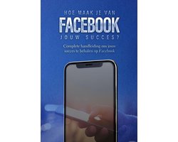Facebook: Hoe maak je van Facebook jouw succes?