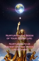 Nurturing the Seeds of Your Dream Life: A Comprehensive Anthology - Nurturing Your Highest Desires Amidst Life's Chaos