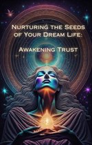Nurturing the Seeds of Your Dream Life: A Comprehensive Anthology - Awakening Trust