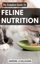 The Complete Guide To Feline Nutrition