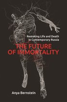 The Future of Immortality – Remaking Life and Death in Contemporary Russia