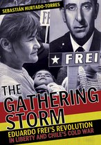 The Gathering Storm Eduardo Frei's Revolution in Liberty and Chile's Cold War The United States in the World