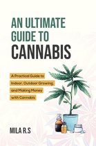 An Ultimate Guide To Cannabis: A Practical Guide to Indoor, Outdoor Growing, and Making Money with Cannabis