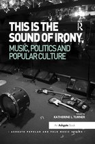 Ashgate Popular and Folk Music Series- This is the Sound of Irony: Music, Politics and Popular Culture