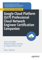 Certification Study Companion Series - Google Cloud Platform (GCP) Professional Cloud Network Engineer Certification Companion