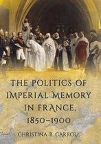 The Politics of Imperial Memory in France, 1850–1900