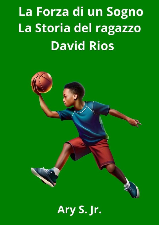 La Forza di un Sogno: La Storia del ragazzo David Rios (ebook), Ary S. Jr.