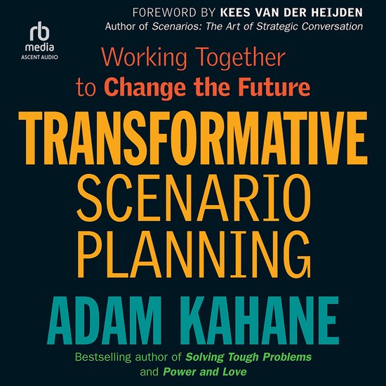 Boekcover: "Working Together to Change the Future TRANSFORMATIVE SCENARIO PLANNING ADAM KAHANE"