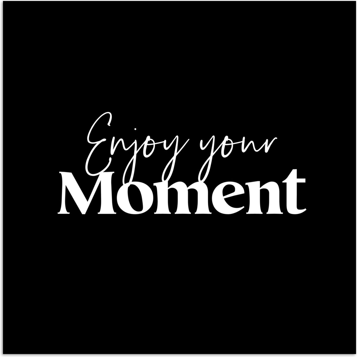 Poster 75x75 cm - Quotes - Enjoy your moment - Spreuk - Zwart - Posters - Wanddecoratie ba