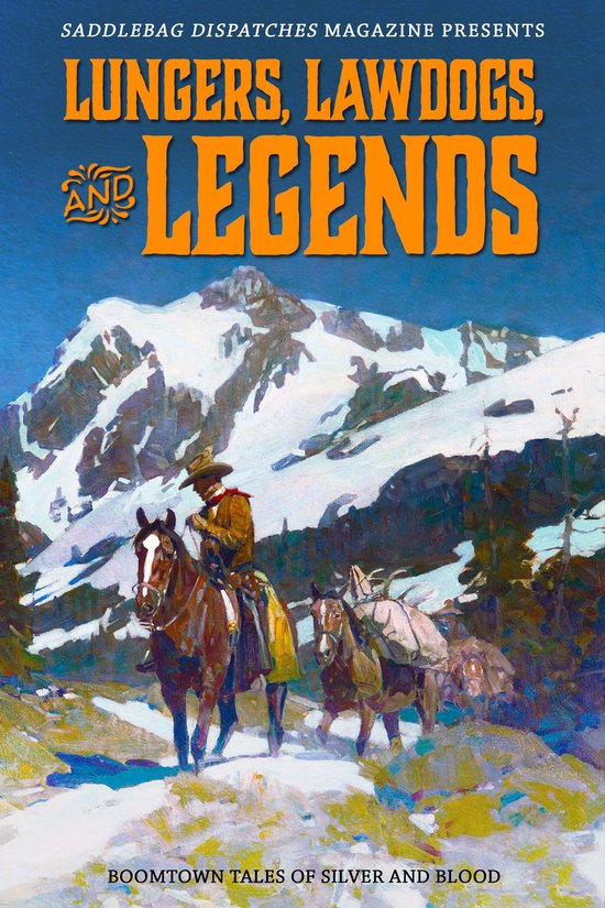 Saddlebag Dispatches Anthologies 3 - Lungers, Lawdogs, and Legends