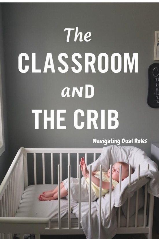 The Classroom and the Crib: Navigating Dual Roles - cover