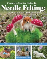 Boekomslag voor 'Complete Starter Guide to Needle Felting: Enchanted Forest' met een vosje, paddestoelen, vogeltje, kabouters en een eenhoorn.