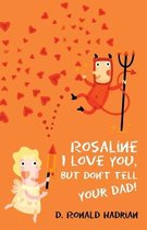 Rosaline I Love You, But Dont Tell Your Dad!